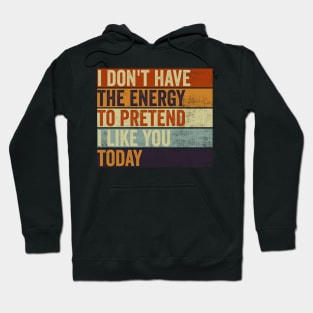 I Dont Have The Energy To Pretend I Like You Sarcasm Lover Hoodie